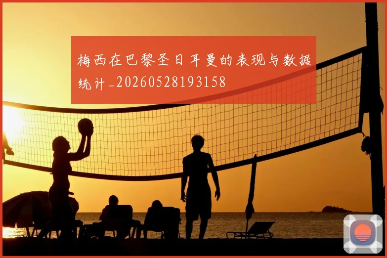 梅西在巴黎圣日耳曼的表现与数据统计_20260528193158