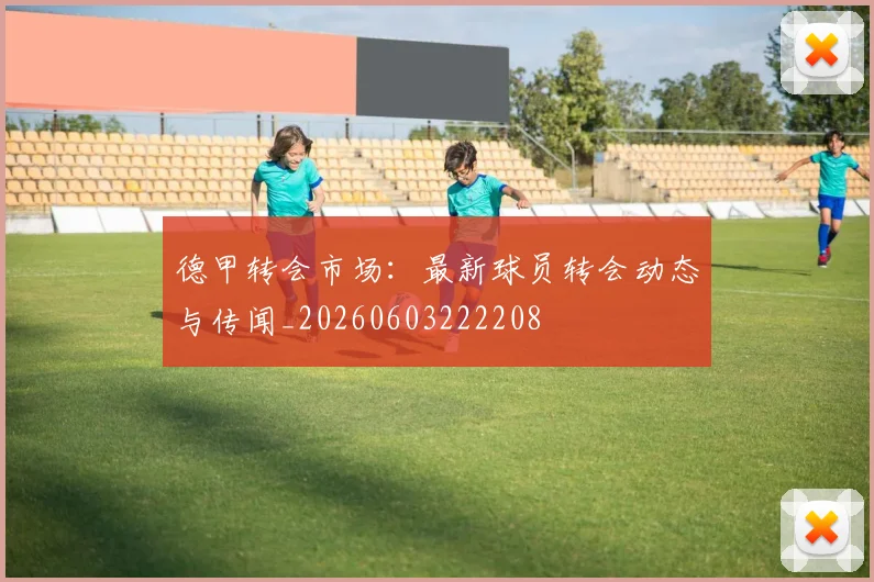 德甲转会市场:最新球员转会动态与传闻_20260603222208